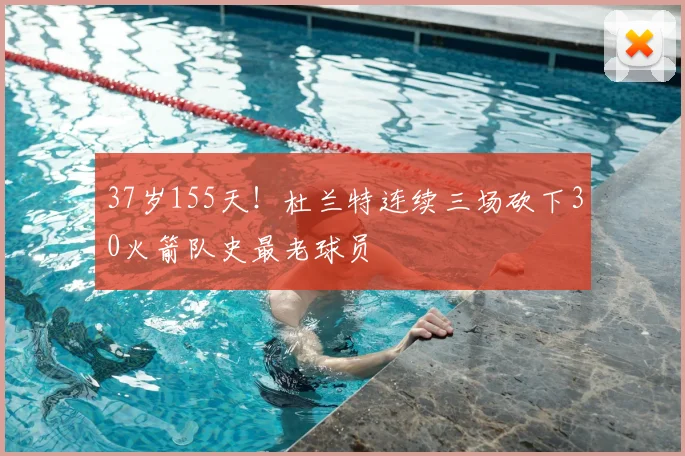 37岁155天！杜兰特连续三场砍下30火箭队史最老球员