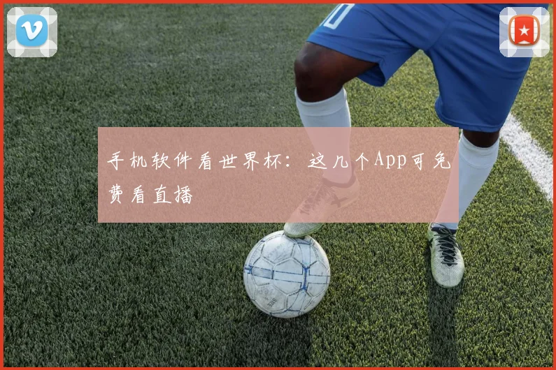 手机软件看世界杯:这几个App可免费看直播