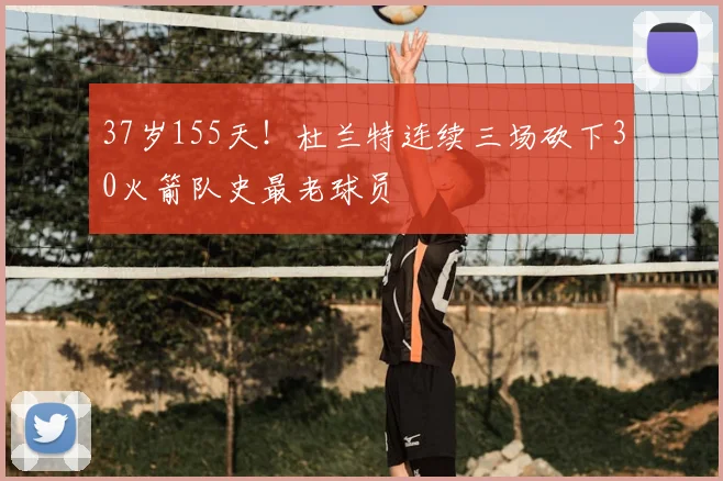 37岁155天！杜兰特连续三场砍下30火箭队史最老球员