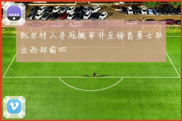 凯尔特人夺冠概率升至榜首勇士跌出西部前四