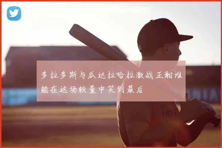 多拉多斯与瓜达拉哈拉激战正酣谁能在这场较量中笑到最后