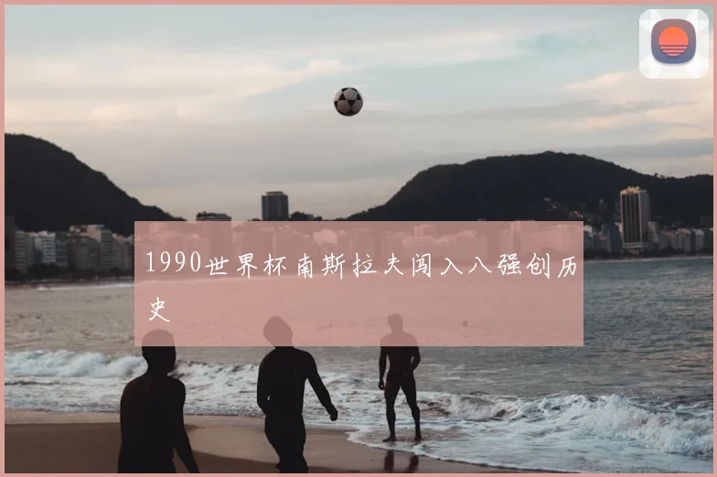 1990世界杯南斯拉夫闯入八强创历史