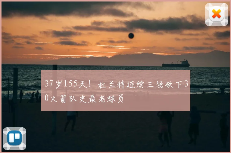 37岁155天！杜兰特连续三场砍下30火箭队史最老球员