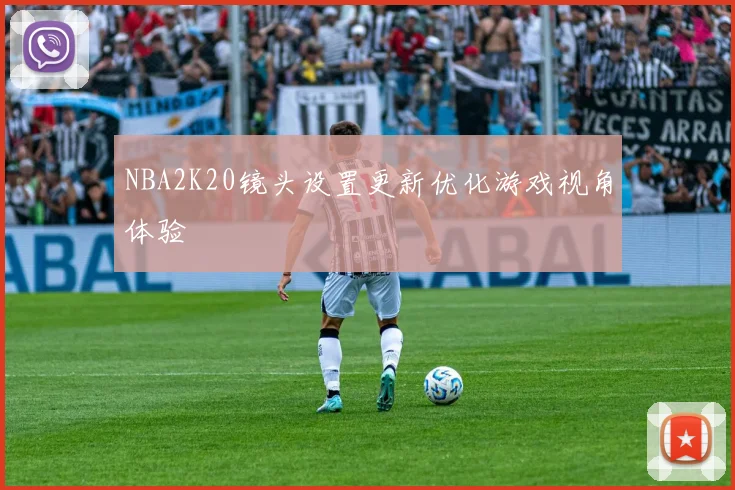NBA2K20镜头设置更新优化游戏视角体验