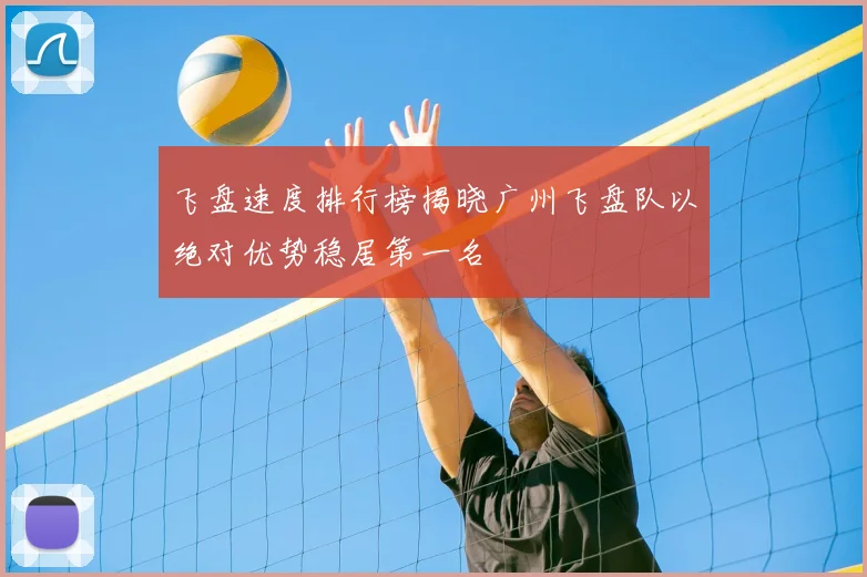 飞盘速度排行榜揭晓广州飞盘队以绝对优势稳居第一名