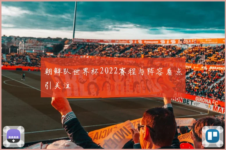 朝鲜队世界杯2022赛程与阵容看点引关注