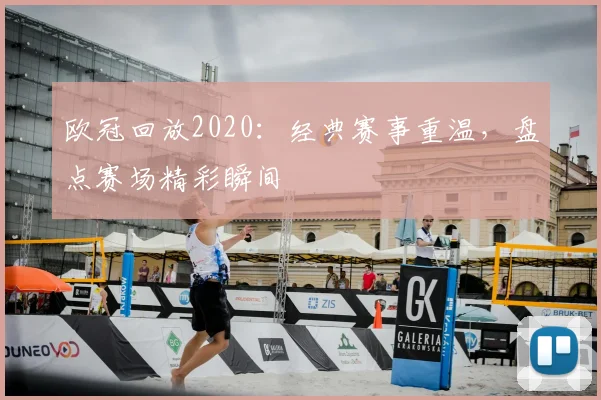欧冠回放2020：经典赛事重温，盘点赛场精彩瞬间
